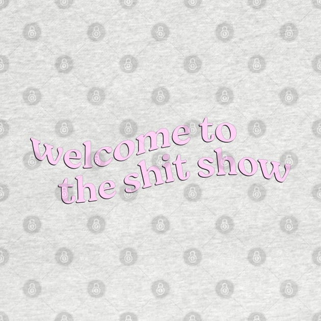 Welcome to the Shit Show by ayeyokp